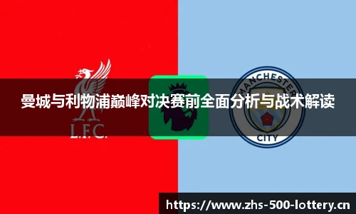 曼城与利物浦巅峰对决赛前全面分析与战术解读